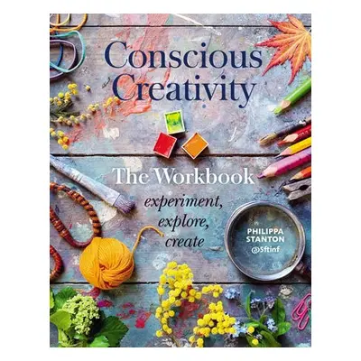 Conscious Creativity: The Workbook - Stanton, Philippa