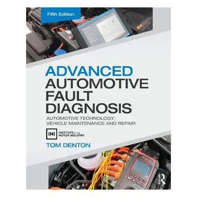 Advanced Automotive Fault Diagnosis - Denton, Tom (Technical Consultant, Institute of the Motor 