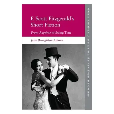 F. Scott Fitzgerald's Short Fiction - Adams, Jade Broughton