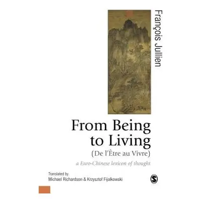 From Being to Living : a Euro-Chinese lexicon of thought - Jullien, Francois a Richardson, Micha