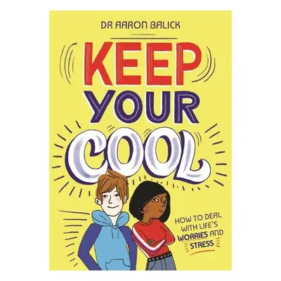 Keep Your Cool: How to Deal with Life's Worries and Stress - Balick (Dr), Dr Aaron