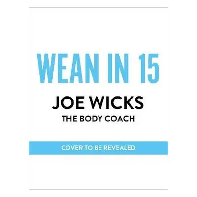 Wean in 15 - Wicks, Joe