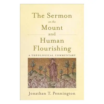 Sermon on the Mount and Human Flourishing - Pennington, Jonathan T.