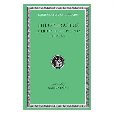 Enquiry into Plants, Volume II: Books 6–9. On Odours. Weather Signs - Theophrastus