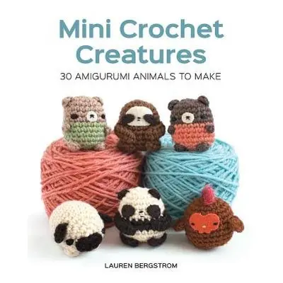 Mini Crochet Creatures: 30 Amigurumi Animals to Make - Bergstrom, Lauren