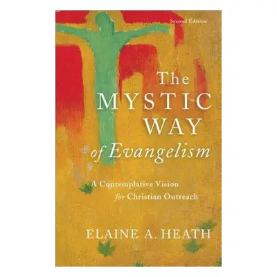 Mystic Way of Evangelism – A Contemplative Vision for Christian Outreach - Heath, Elaine A.