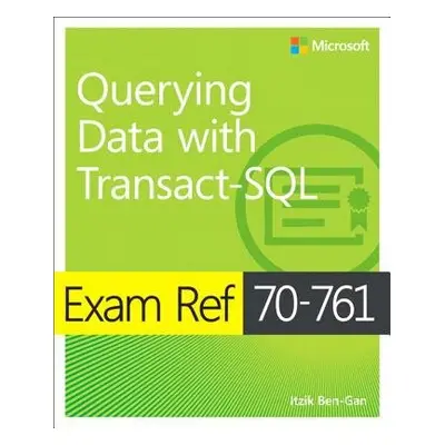 Exam Ref 70-761 Querying Data with Transact-SQL - Ben-Gan, Itzik