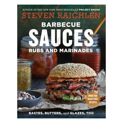 Barbecue Sauces, Rubs, and Marinades--Bastes, Butters a Glazes, Too - Raichlen, Steven