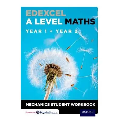 Edexcel A Level Maths: Year 1 + Year 2 Mechanics Student Workbook