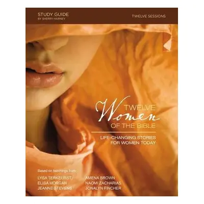 Twelve Women of the Bible Study Guide - TerKeurst, Lysa a Morgan, Elisa a Brown, Amena a Fincher