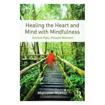 Healing the Heart and Mind with Mindfulness - Huxter, Malcolm (clinical psychologist and mindful