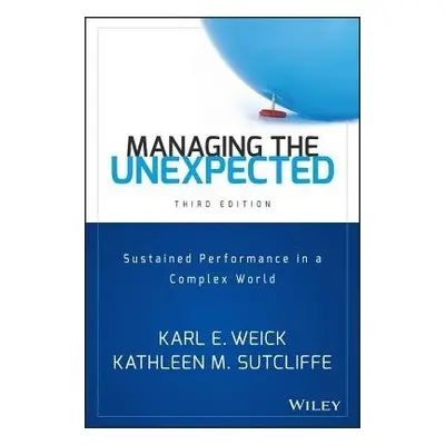 Managing the Unexpected - Weick, Karl E. (University of Michigan) a Sutcliffe, Kathleen M. (Univ