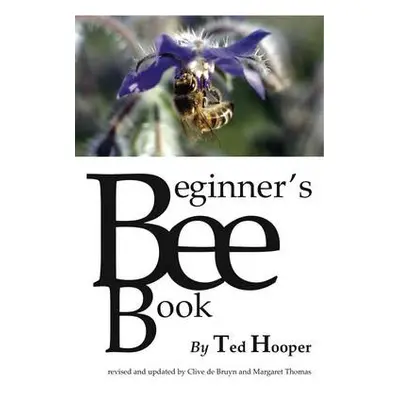 Beginner's Bee Book - Hooper, Ted a Bruyn, Clive De a Thomas, Margaret