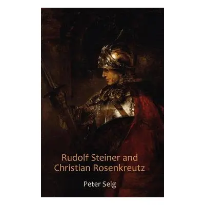 Rudolf Steiner and Christian Rosenkreutz - Selg, Peter