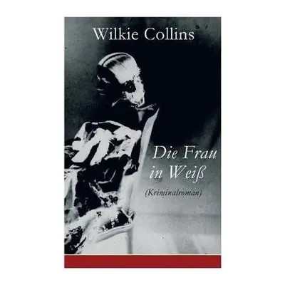 Die Frau in Weiss (Kriminalroman) - Collins, Wilkie