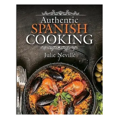 Authentic Spanish Cooking - Neville, Julie