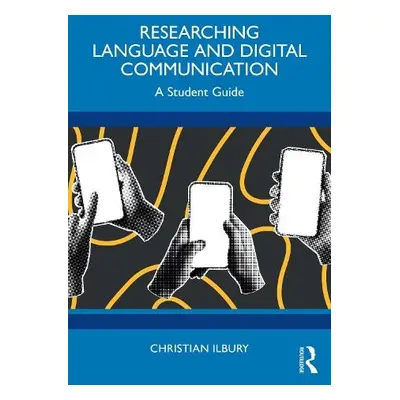 Researching Language and Digital Communication - Ilbury, Christian