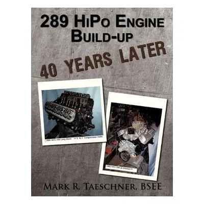 289 HiPo Engine Build-up 40 Years Later - Taeschner BSEE, Mark R.