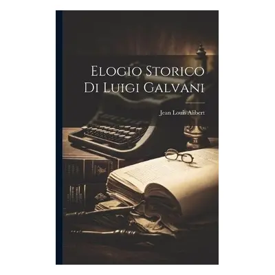 Elogio Storico di Luigi Galvani - Alibert, Jean Louis