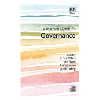 Research Agenda for Governance - Peters, B. Guy a Pierre, Jon a a Torfing, Jacob