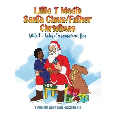 Little T Meets Santa Claus/Father Christmas - Morgan-McKenzie, Yvonne