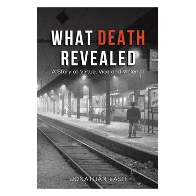 What Death Revealed - Lash, Jonathan