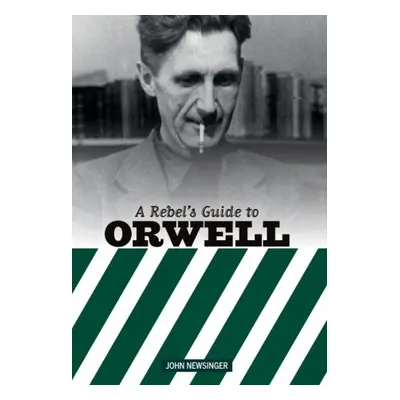 Rebel's Guide to George Orwell - Newsinger, John