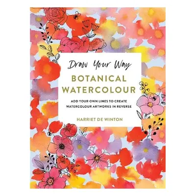 Draw Your Way: Botanical Watercolour - Winton, Harriet de