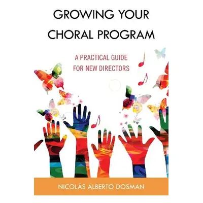 Growing Your Choral Program - Dosman, Nicolas Alberto