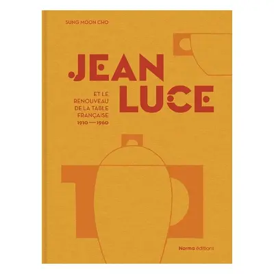 Jean Luce et le renouveau de la table francaise, 1910-1960 - Cho, Sung Moon