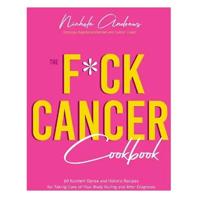 F*ck Cancer Cookbook - Andrews, Nichole