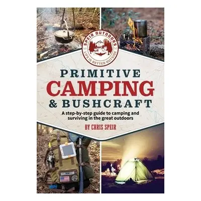 Primitive Camping and Bushcraft (Speir Outdoors) - Speir, Chris