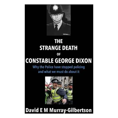 Strange Death of Constable George Dixon - Murray-Gilbertson, David E M