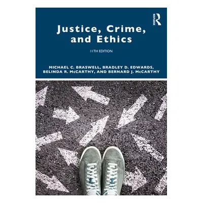 Justice, Crime, and Ethics - Braswell, Michael C. (Professor Emeritus, East Tennessee State Univ