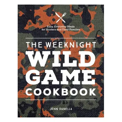 Weeknight Wild Game Cookbook - Danella, Jennifer