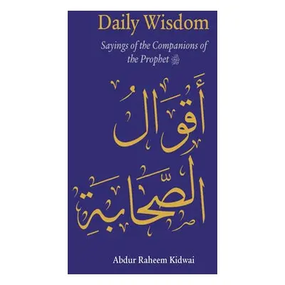 Daily Wisdom: Sayings of the Companions of the Prophet - Kidwai, Abdur Raheem