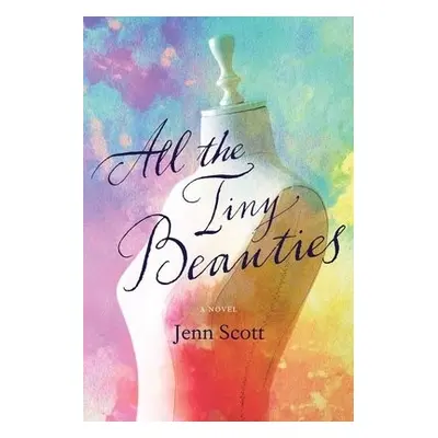 All the Tiny Beauties – A Novel - Scott, Jenn