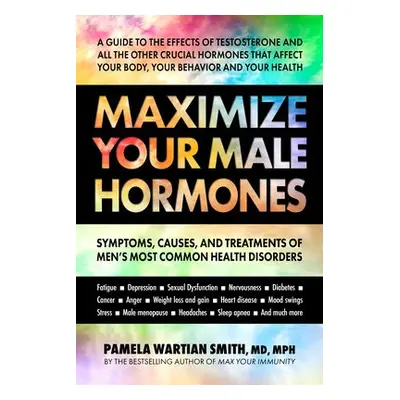 Maximize Your Male Hormones - Smith, Pamela Wartian (Pamela Wartian Smith)