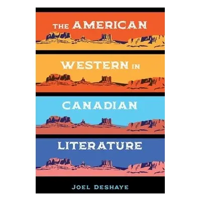 American Western in Canadian Literature - Deshaye, Joel