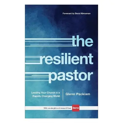 Resilient Pastor – Leading Your Church in a Rapidly Changing World - Packiam, Glenn a Kinnaman, 