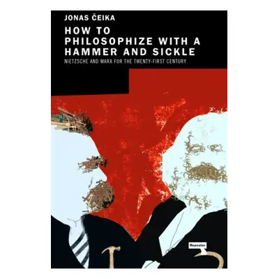 How to Philosophize with a Hammer and Sickle - Ceika, Jonas