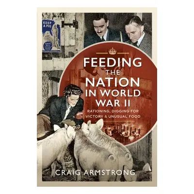 Feeding the Nation in World War II - Armstrong, Craig