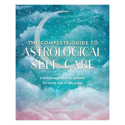 Complete Guide to Astrological Self-Care - Gailing, Stephanie