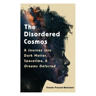 The Disordered Cosmos - Prescod-Weinstein, Chanda