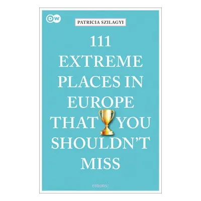 111 Extreme Places in Europe That You Shouldn't Miss - Szilagyi, Patricia