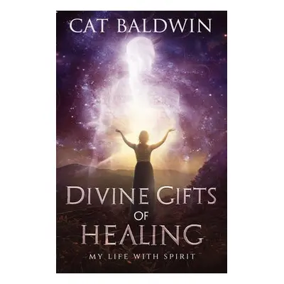 Divine Gifts of Healing - Baldwin, Cat (Cat Baldwin)