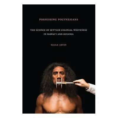 Possessing Polynesians - Arvin, Maile Renee