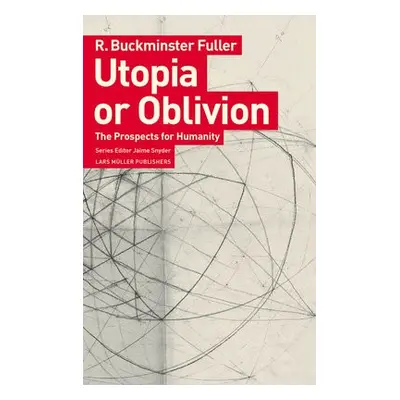 Utopia or Oblivion: The Prospects for Humanity - Fuller, R Buckminster