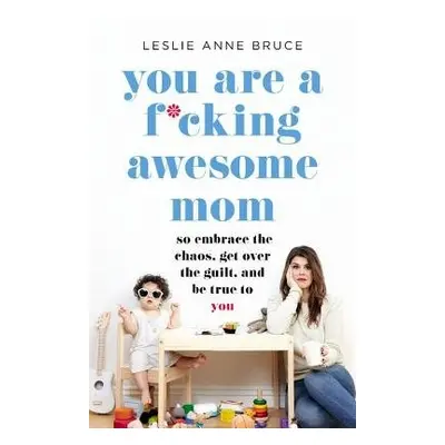 You Are a F*cking Awesome Mom - Bruce, Leslie Anne