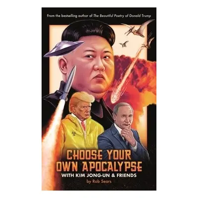 Choose Your Own Apocalypse With Kim Jong-un a Friends - Sears, Rob